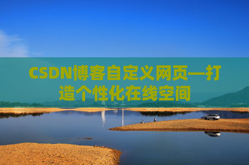 CSDN博客自定义网页—打造个性化在线空间